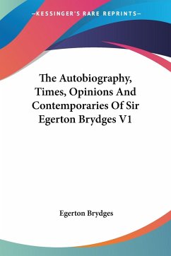 The Autobiography, Times, Opinions And Contemporaries Of Sir Egerton Brydges V1