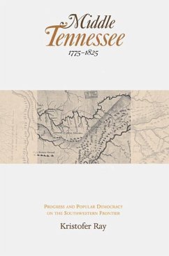 Middle Tennessee, 1775-1825: Progress and Popular Democracy on the Southwestern Frontier - Ray, Kristofer