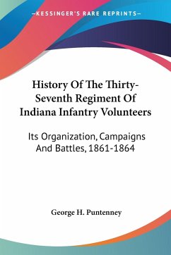 History Of The Thirty-Seventh Regiment Of Indiana Infantry Volunteers - Puntenney, George H.