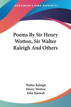 Poems By Sir Henry Wotton, Sir Walter Raleigh And Others - Raleigh, Walter; Wotton, Henry