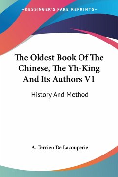 The Oldest Book Of The Chinese, The Yh-King And Its Authors V1 - De Lacouperie, A. Terrien