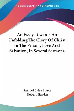 An Essay Towards An Unfolding The Glory Of Christ In The Person, Love And Salvation, In Several Sermons - Pierce, Samuel Eyles