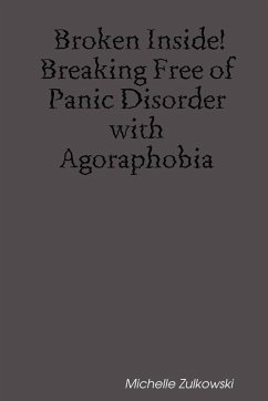 Broken Inside! Breaking Free of Panic Disorder with Agoraphobia - Zulkowski, Michelle