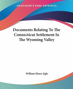 Documents Relating To The Connecticut Settlement In The Wyoming Valley - Egle, William Henry