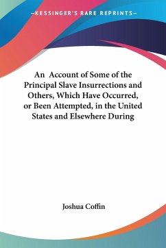 An Account of Some of the Principal Slave Insurrections and Others, Which Have Occurred, or Been Attempted, in the United States and Elsewhere During