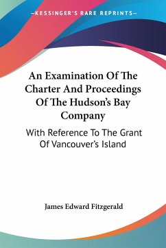 An Examination Of The Charter And Proceedings Of The Hudson's Bay Company - Fitzgerald, James Edward