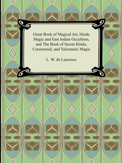 Great Book of Magical Art, Hindu Magic and East Indian Occultism, and the Book of Secret Hindu, Ceremonial, and Talismanic Magic - De Laurence, L. W.