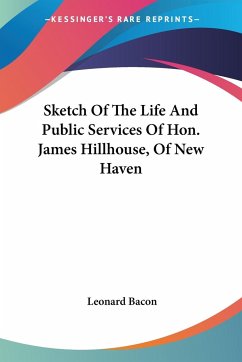 Sketch Of The Life And Public Services Of Hon. James Hillhouse, Of New Haven - Bacon, Leonard