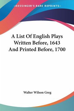 A List Of English Plays Written Before, 1643 And Printed Before, 1700 - Greg, Walter Wilson