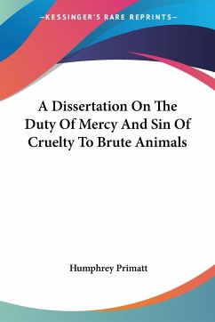 A Dissertation On The Duty Of Mercy And Sin Of Cruelty To Brute Animals - Primatt, Humphrey