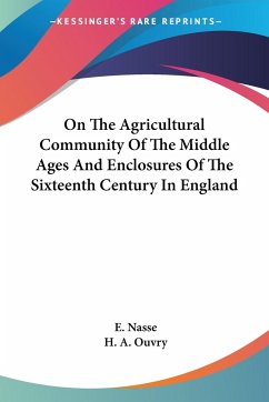 On The Agricultural Community Of The Middle Ages And Enclosures Of The Sixteenth Century In England - Nasse, E.