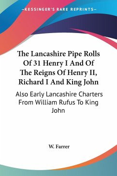 The Lancashire Pipe Rolls Of 31 Henry I And Of The Reigns Of Henry II, Richard I And King John