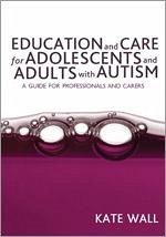 Education and Care for Adolescents and Adults with Autism - Wall, Kate