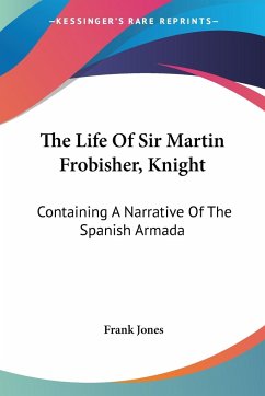 The Life Of Sir Martin Frobisher, Knight - Jones, Frank