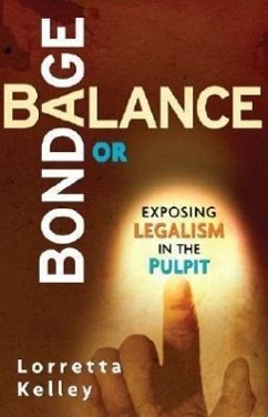 Balance or Bondage: Exposing Legalism in the Pulpit - Kelley, Lorretta