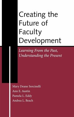 Creating the Future of Faculty Development - Sorcinelli, Mary Deane; Austin, Ann E; Eddy, Pamela L; Beach, Andrea L