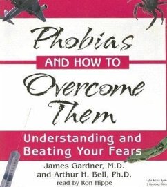 Phobias and How to Overcome Them: Understanding and Beating Your Fears - Bell, Arthur H. , PH. D. Gardner, James