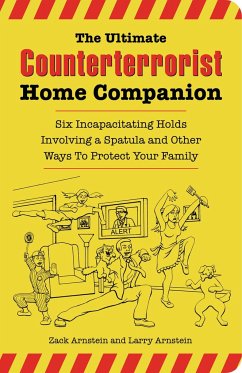 The Ultimate Counterterrorist Home Companion: Six Incapacitating Holds Involving a Spatula and Other Ways to Protect Your Family - Arnstein, Zack; Arnstein, Larry
