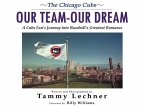 Our Team--Our Dream: A Cubs Fan's Journey Into Baseball's Greatest Romance