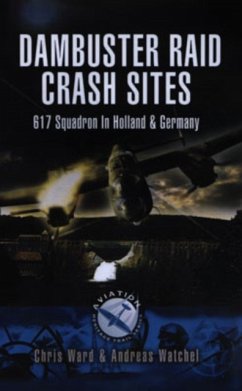 Dambuster Raid Crash Sites: 617 Squadron in Holland and Germany - Ward, Chris; Wachtel, Andreas