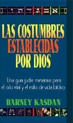 Costumbres Establecidas Por Dios: Una Guia Judia Messianica Para El Ciclo Vital Y El Estilo de Vida Biblico - Kasdan, Barney; Rojas-Quintanilla, Melissa