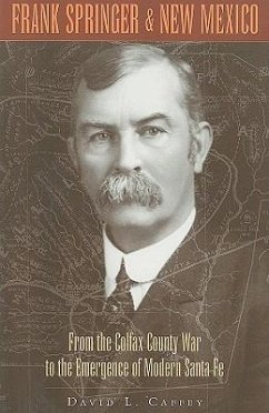 Frank Springer and New Mexico: From the Colfax County War to the Emergence of Modern Santa Fe - Caffey, David L.