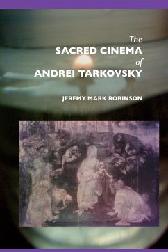 The Sacred Cinema of Andrei Tarkovsky - Robinson, Jeremy Mark