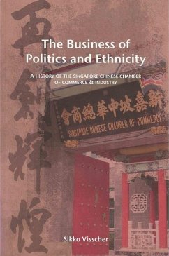 The Business of Politics and Ethnicity: A History of the Singapore Chinese Chamber of Commerce and Industry - Visscher, Sikko