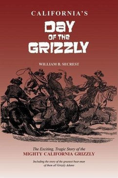 California's Day of the Grizzly: The Exciting, Tragic Story of the Mighty California Grizzly Bear - Secrest, William B.