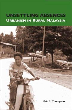 Unsettling Absences: Urbanism in Rural Malaysia - Thompson, Eric C.