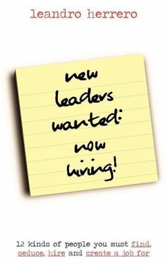 New Leaders Wanted: Now Hiring! 12 Kinds of People You Must Find, Seduce, Hire and Create a Job for - Herrero, Leandro
