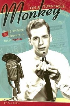 Monkey on a Turntable: Living on Love and Leftovers in Local Radio - Keller, Ken