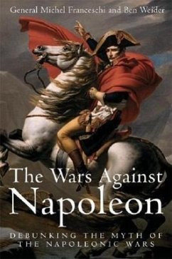 Wars Against Napoleon: Debunking the Myth of the Napoleonic Wars - Franceschi, Michel; Weider, Ben