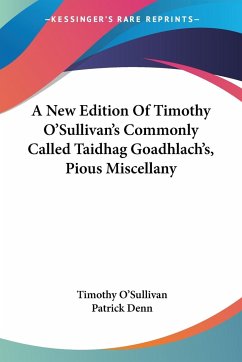 A New Edition Of Timothy O'Sullivan's Commonly Called Taidhag Goadhlach's, Pious Miscellany - O'Sullivan, Timothy