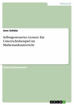 Selbstgesteuertes Lernen: Ein Unterrichtsbeispiel im Mathematikunterricht - Schütz, Jens