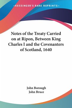 Notes of the Treaty Carried on at Ripon, Between King Charles I and the Covenanters of Scotland, 1640