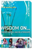 Wisdom On... Friends, Dating, & Relationships