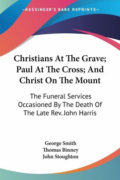 Christians At The Grave; Paul At The Cross; And Christ On The Mount - Smith, George; Binney, Thomas; Stoughton, John