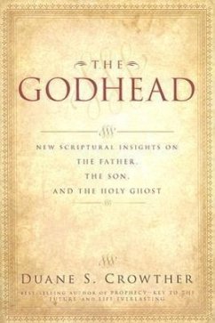 The Godhead: New Scriptural Insights on the Father, the Son, and the Holy Ghost - Crowther, Duane S.