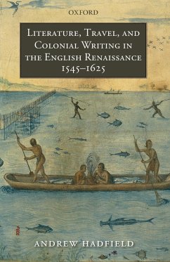 Literature, Travel, and Colonial Writing in the English Renaissance, 1545-1625 - Hadfield, Andrew