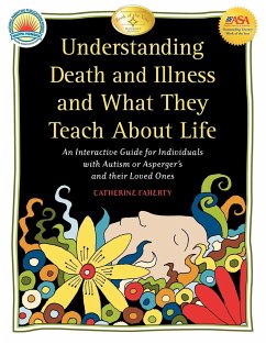 Understanding Death and Illness and What They Teach about Life: An Interactive Guide for Individuals with Autism or Asperger's and Their Loved Ones - Faherty, Catherine