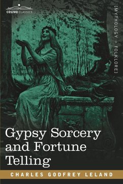 Gypsy Sorcery and Fortune Telling - Leland, Charles Godfrey
