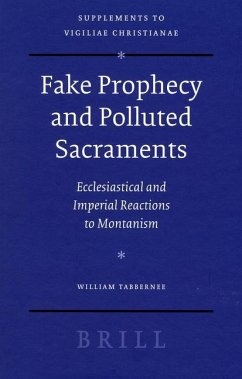 Fake Prophecy and Polluted Sacraments: Ecclesiastical and Imperial Reactions to Montanism - Tabbernee, William