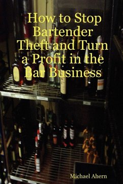 How to Stop Bartender Theft and Turn a Profit in the Bar Business - Ahern, Michael
