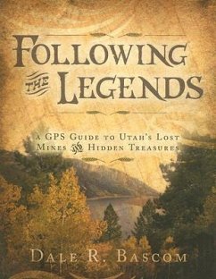 Following the Legends: A GPS Guide to Utah's Lost Mines and Hidden Treasures - Bascom, Dale R.