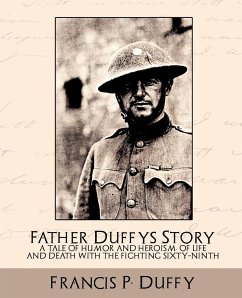 Father Duffy's Story a Tale of Humor and Heroism, of Life and Death with the Fighting Sixty-Ninth - Francis P. Duffy, P. Duffy; Francis P. Duffy
