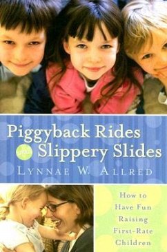 Piggyback Rides and Slippery Slides: How to Have Fun Raising First-Rate Children - Allred, Lynnae