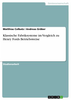 Klassische Fabriksysteme im Vergleich zu Henry Fords Betriebsweise - Gräber, Andreas; Colbatz, Matthias