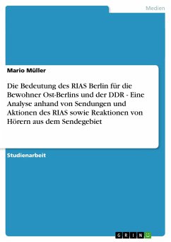 Die Bedeutung des RIAS Berlin für die Bewohner Ost-Berlins und der DDR - Eine Analyse anhand von Sendungen und Aktionen des RIAS sowie Reaktionen von Hörern aus dem Sendegebiet