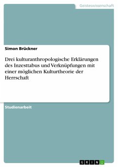 Drei kulturanthropologische Erklärungen des Inzesttabus und Verknüpfungen mit einer möglichen Kulturtheorie der Herrschaft - Brückner, Simon